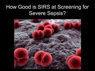 How Good is SIRS at Screening for
Severe Sepsis?
 