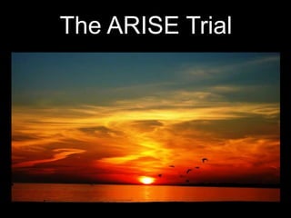 The ARISE Trial
 