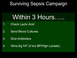 Surviving Sepsis Campaign
1. Check Lactic Acid
2. Send Blood Cultures
3. Give Antibiotics
4. 30mL/kg IVF (if low BP/High Lactate)
Within 3 Hours…..
 