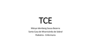 TCE
Mácyo Idemberg Sousa Bezerra
Santa Casa de Misericórdia de Sobral
Pediatria - Enfermaria
 