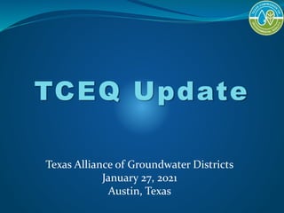 TCEQ Update
Texas Alliance of Groundwater Districts
January 27, 2021
Austin, Texas
 
