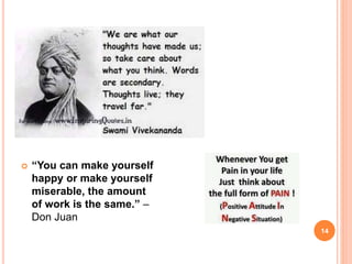 14
 “You can make yourself
happy or make yourself
miserable, the amount
of work is the same.” –
Don Juan
 