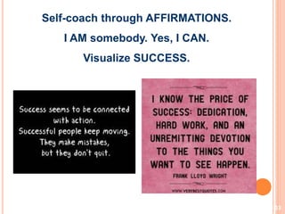 33
Self-coach through AFFIRMATIONS.
I AM somebody. Yes, I CAN.
Visualize SUCCESS.
 