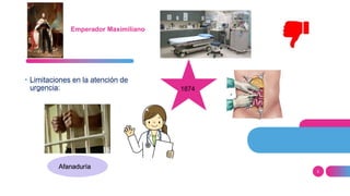 5
• Limitaciones en la atención de
urgencia:
Emperador Maximiliano
Afanaduría
1874
 