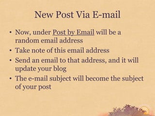 New Post Via E-mail
• Now, under Post by Email will be a
  random email address
• Take note of this email address
• Send an email to that address, and it will
  update your blog
• The e-mail subject will become the subject
  of your post
 