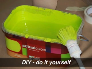 DIY - do it yourself
 