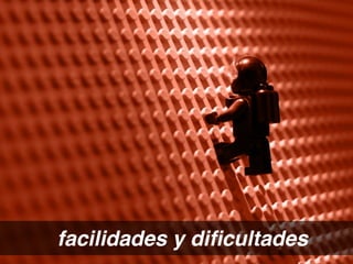 facilidades y diﬁcultades
 