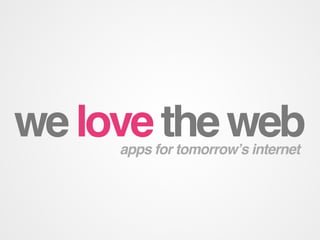 we love the web
     apps for tomorrowʼs internet
 