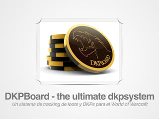 DKPBoard - the ultimate dkpsystem
 Un sistema de tracking de loots y DKPs para el World of Warcraft
 