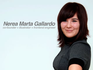 Nerea Marta Gallardo
co-founder + illustrator + frontend engineer
 