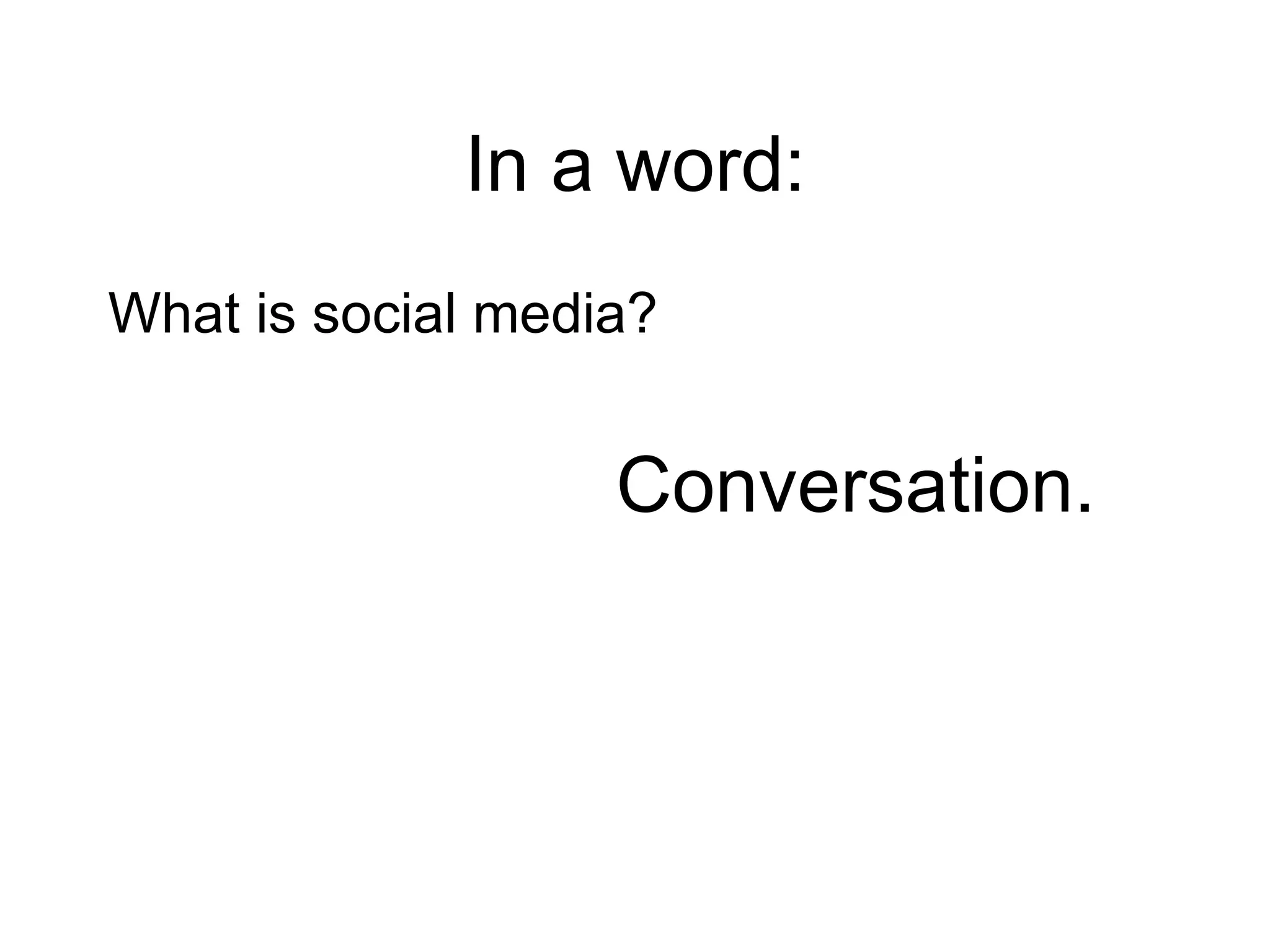 In a word: What is social media? Conversation. 