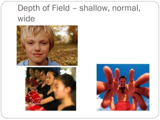 Depth of Field – shallow, normal, 
wide 
 