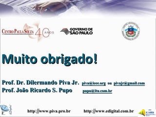 Muito obrigado! Prof. Dr. Dilermando Piva Jr.  [email_address]   ou  [email_address] Prof. João Ricardo S. Pupo  [email_address] http://www.piva.pro.br  http://www.edigital.com.br 