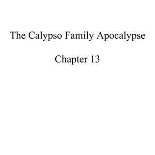 The Calypso Family Apocalypse
Chapter 13
 