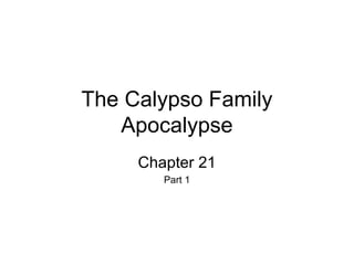 The Calypso Family
Apocalypse
Chapter 21
Part 1
 