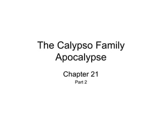 The Calypso Family
Apocalypse
Chapter 21
Part 2
 