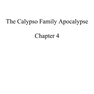 The Calypso Family Apocalypse
Chapter 4
 