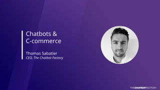 1
Chatbots &
C-commerce
Thomas Sabatier
CEO, The Chatbot Factory
 