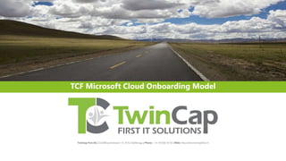 TwinCap First AG | Schaffhauserstrasse 131, 8152 Glattbrugg | Phone: + 41 44 666 50 50 | Web: http://www.twincapfirst.ch
TCF Microsoft Cloud Onboarding Model
 