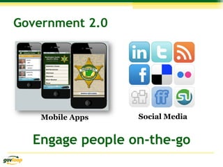 Government 2.0
Mobile Apps
Engage people on-the-go
Social Media
 