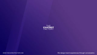 We design brand experiences through conversation.WWW.THECHATBOTFACTORY.COM
 