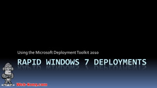Using the Microsoft Deployment Toolkit 2010

RAPID WINDOWS 7 DEPLOYMENTS
 