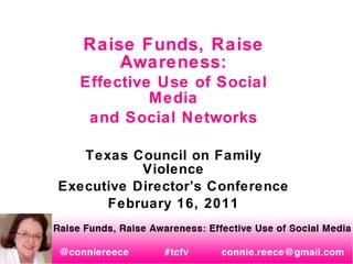 Raise Funds, Raise Awareness: Effective Use of Social Media and Social Networks Texas Council on Family Violence Executive Director’s Conference February 16, 2011 