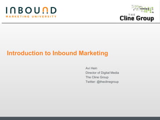 Introduction to Inbound Marketing Avi Hein Director of Digital Media The Cline Group Twitter: @theclinegroup 
