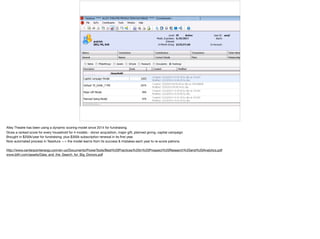 Alley Theatre has been using a dynamic scoring model since 2014 for fundraising. 

Gives a ranked score for every household for 4 models - donor acquisition, major gift, planned giving, capital campaign

Brought in $200k/year for fundraising; plus $300k subscription renewal in its ﬁrst year. 

Now automated process in Tessitura —> the model learns from its success & mistakes each year to re-score patrons.

http://www.centerpointenergy.com/en-us/Documents/PowerTools/Best%20Practices%20in%20Prospect%20Research%20and%20Analytics.pdf 

www.btfri.com/assets/Data_and_the_Search_for_Big_Donors.pdf
 