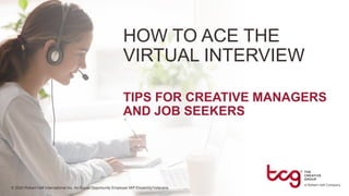 © 2020 Robert Half International Inc. An Equal Opportunity Employer M/F/Disability/Veterans.
HOW TO ACE THE
VIRTUAL INTERVIEW
TIPS FOR CREATIVE MANAGERS
AND JOB SEEKERS
 