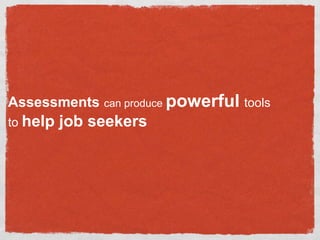 Assessmentscan produce powerfultools to help job seekers 