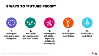 5 WAYS TO “FUTURE PROOF”
2.
Put career
development on
the front burner
4.
Nurture your
inner leader
5.
Be flexible —
and B...