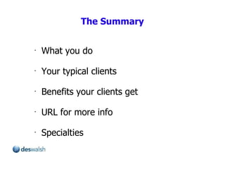 The Summary What you do Your typical clients Benefits your clients get URL for more info Specialties 