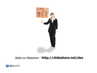 Slides on Slideshare  -  http://slideshare.net/des 