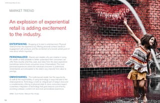 › It All Comes Down To You...




        MARKET TREND


        An explosion of experiential
        retail is adding excitement
        to the industry.
        ENTERTAINING › Shopping at its best is entertainment. Physical
        retail enriches the experience by offering personal contact, hands-on
        engagement with products and the excitement of a brand’s edited point of
        view about what’s important.


        PERSONALIZED › Brands and retailers who are creative in using
        the wealth of data available to better understand their consumers can
        offer them exactly what they want, and need, from the store experience
        (sometimes before those consumers know it themselves). The most
        personal experiences where the individual consumer is understood,
        remembered, and anticipated is the ideal in any channel, from value to
        prestige.


        OMNICHANNEL › The multichannel retailer has the opportunity,
        as well as the responsibility, of using technology in ways that add to the
        retail experience. Technology is both an integral part of today’s store and
        a complementary offering to physical retail. In store, consumers expect
        a seamless integration of technology that goes beyond cost-of-entry,
        providing a deeper, content-rich and more personalized experience.

        IMAGE : Crown Fountain - Millennium Park, Chicago.



                                                         26                           27
                                                                                      27
 