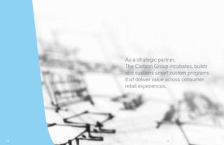 As a strategic partner,
    The Carlson Group incubates, builds
    and sustains smart custom programs
    that deliver value across consumer
    retail experiences.




2                    3
 