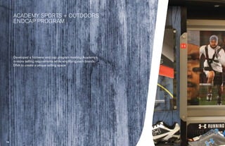› Success Stories
  Succes St rie




        ACADEMY SPORTS + OUTDOORS
        ENDCAP PROGRAM




        Developed a footwear end cap program meeting Academy’s
        in-store selling requirements while amplifying each brands
        DNA to create a unique selling space




                                    42
                                    42                               43
                                                                     43
 