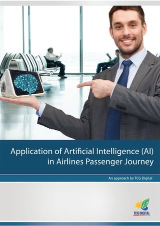 Application of Artiﬁcial Intelligence (AI)
in Airlines Passenger Journey
An approach by TCG Digital
 