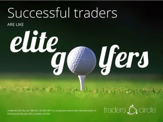 g lfers
elite
Successful traders
ARE LIKE
circletradersTradersCircle Pty Ltd, ABN 65 120 660 497 is a corporate authorised representative of
OzFinancial Pty Ltd, AFSL number 241041.
 