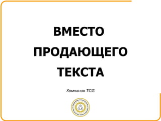 Компания  TCG Компания  TCG ВМЕСТО  ПРОДАЮЩЕГО ТЕКСТА 