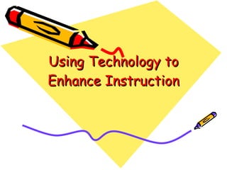 Using Technology to Enhance Instruction 