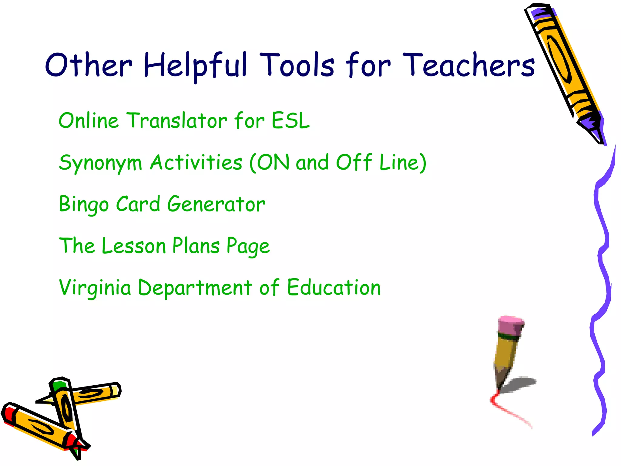 Other Helpful Tools for Teachers Online Translator for ESL Synonym Activities (ON and Off Line) Bingo Card Generator The Lesson Plans Page Virginia Department of Education 