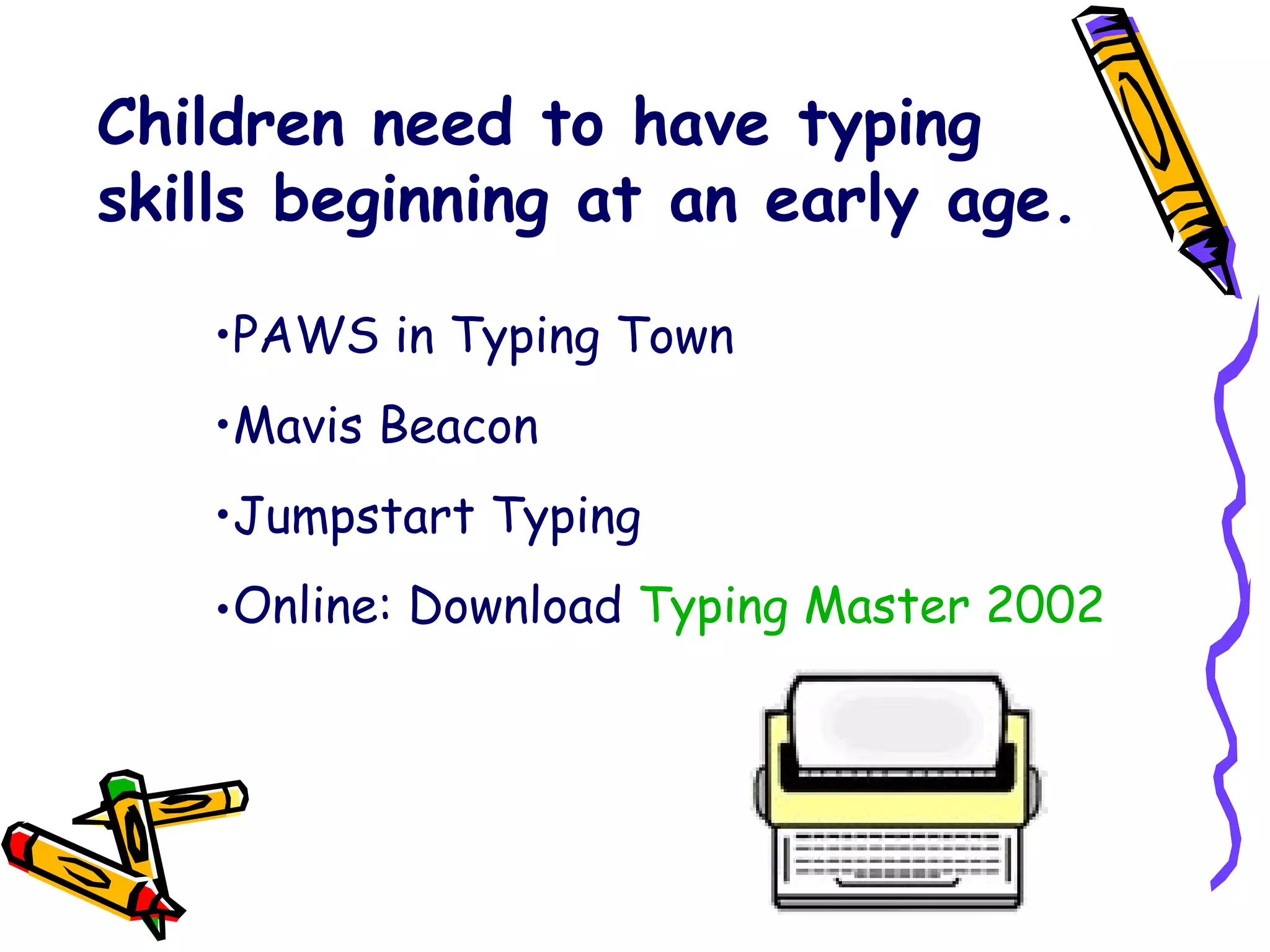 Children need to have typing skills beginning at an early age. PAWS in Typing Town Mavis Beacon Jumpstart Typing Online: Download  Typing Master 2002                        
