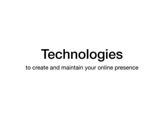 Technologies
to create and maintain your online presence
 