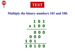 Multiply the binary numbers 101 and 100.
1 0 1
x 1 0 0
0
0
0
0
0
0
1
0
1
0
0
1
0
1
TEST
 