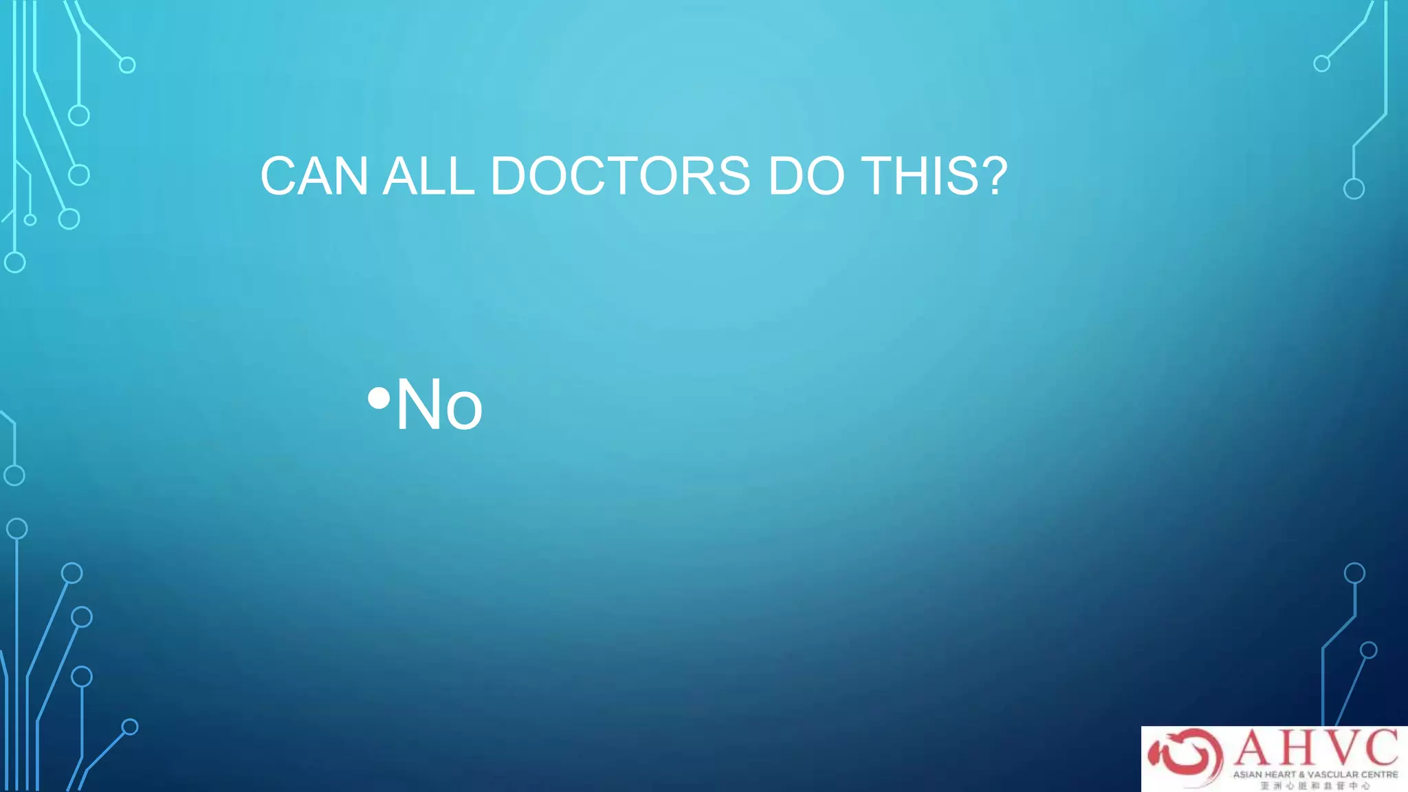CAN ALL DOCTORS DO THIS?
•No
 