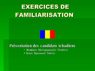 EXERCICES DE FAMILIARISATION  ,[object Object],[object Object],[object Object]