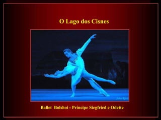 Ballet  Bolshoi - Príncipe Siegfried e Odette O Lago dos Cisnes 