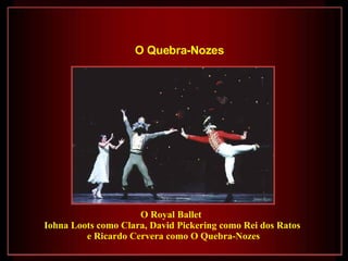 O Royal Ballet  Iohna Loots como Clara, David Pickering como Rei dos Ratos  e Ricardo Cervera como O Quebra-Nozes O Quebra-Nozes   