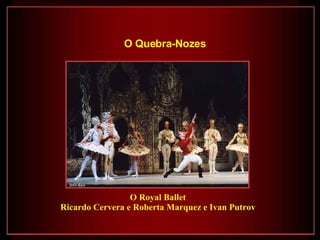 O Royal Ballet Ricardo Cervera e Roberta Marquez e Ivan Putrov  O Quebra-Nozes   